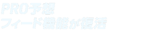 PRO予想フィード機能が復活!!