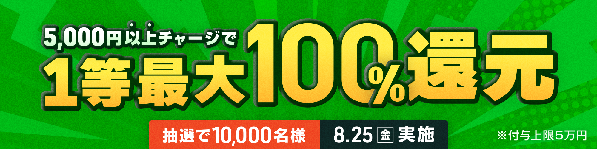 【10,000名様に当たる】8月25日（火）は1等最大100%チャージ還元