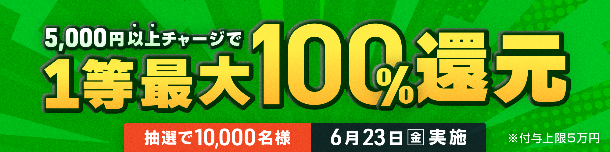 【10,000名様に当たる】6月23日（金）は1等最大100%チャージ還元