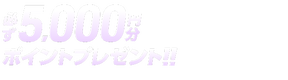 必ず5,000円分プレゼント!!