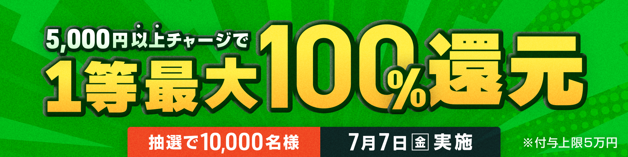 【10,000名様に当たる】7月7日（金）は1等最大100%チャージ還元