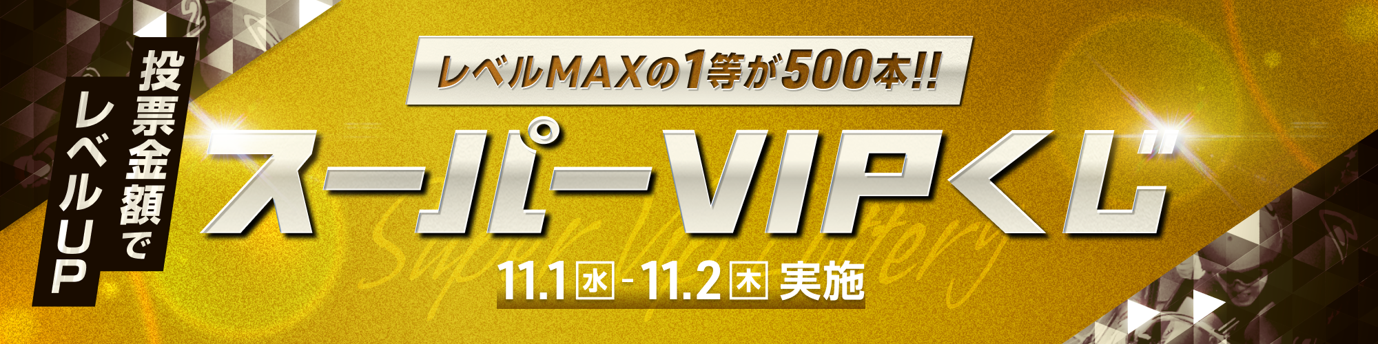 【レベルMAXは1等500本!!】11月月初は全場対象スーパーVIPくじ！