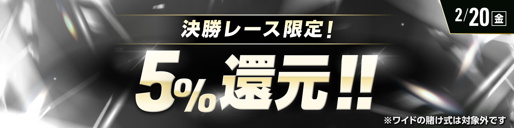 【2月20日（金）は3レースが対象!!】決勝レースで5%還元！