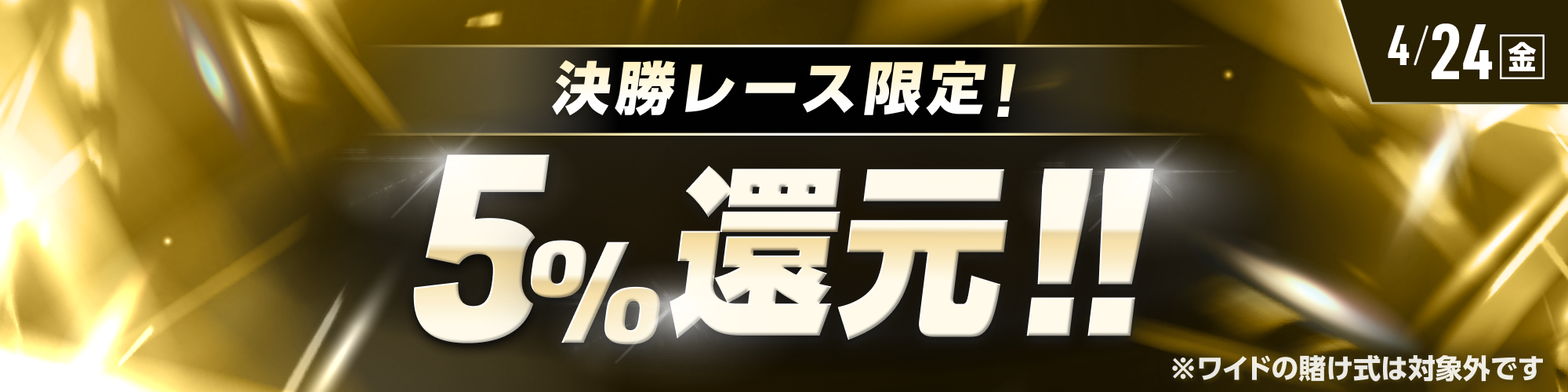 【4月24日（金）は6レースが対象!!】決勝レースで5%還元！