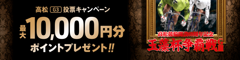 <【毎日当たる！】高松競輪 玉藻杯争覇戦（G3）投票キャンペーン>