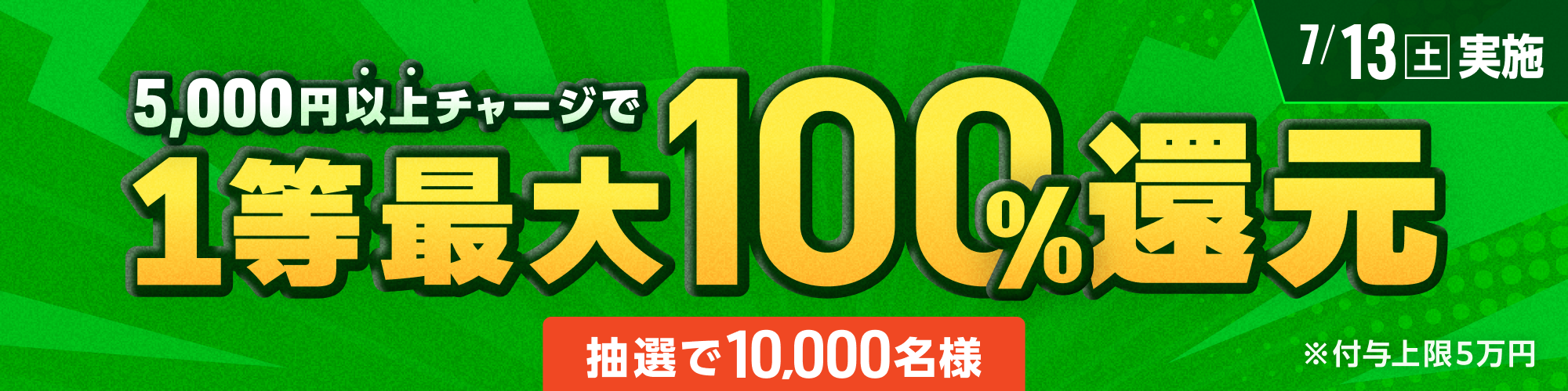 【抽選で10,000名様】7月13日（土）は1等最大100%チャージ還元