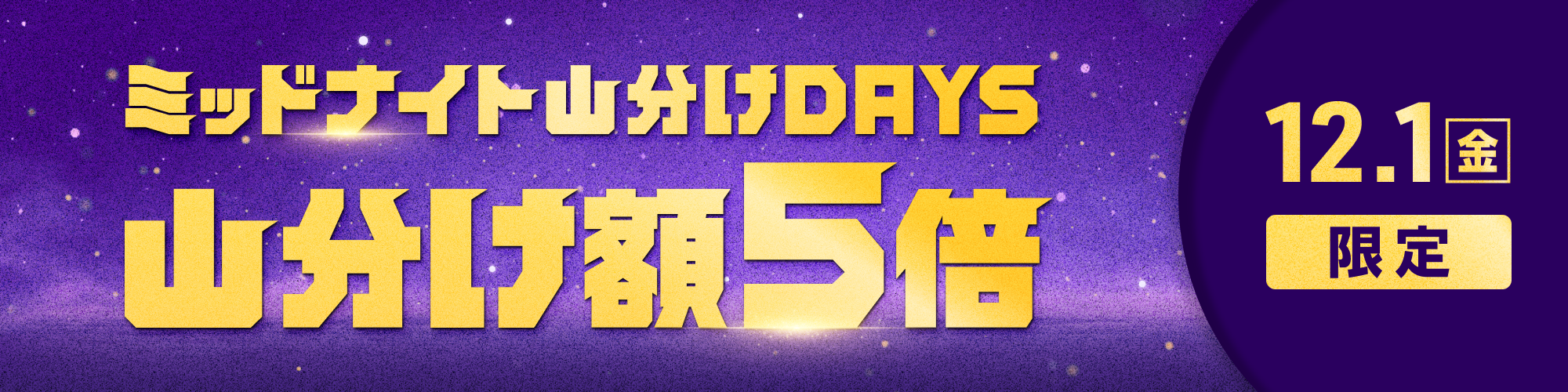 【12月1日（金）限定】ミッドナイト山分けDAYSの山分け額"5倍"！